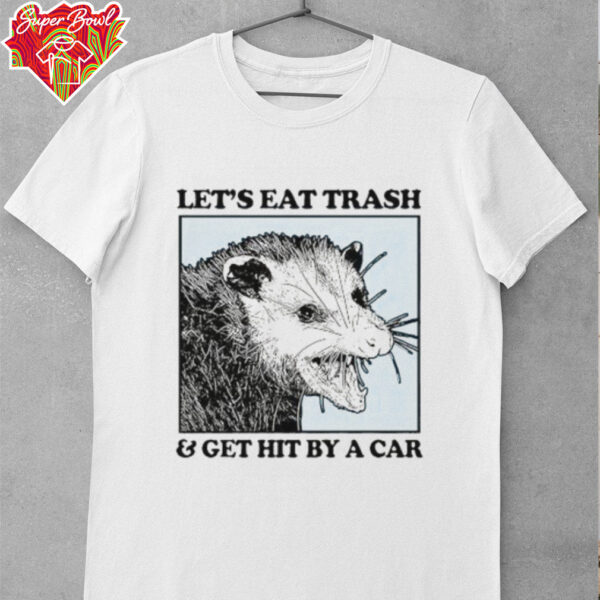 Les’s eat trash & get hit by a Car Shirt