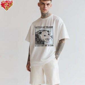 Les’s eat trash & get hit by a Car Shirt