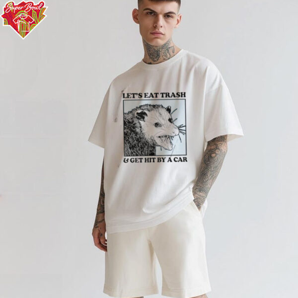 Les’s eat trash & get hit by a Car Shirt