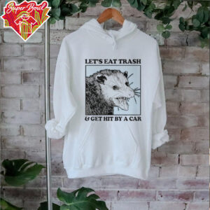 Les's eat trash & get hit by a Car Shirt