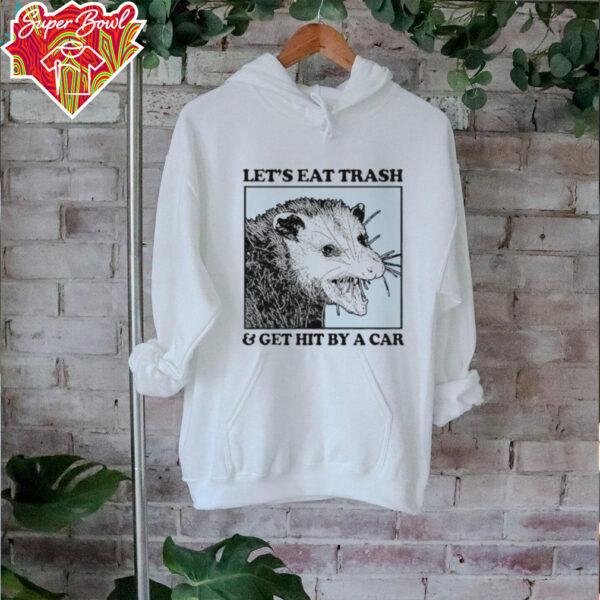 Les’s eat trash & get hit by a Car Shirt