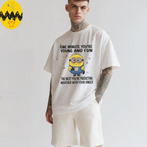 MInion one minute you’re young and fun the next you’re predicting weather shirt