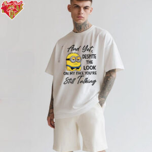 Minion and yet despite the look on my face you’re still talking shirt