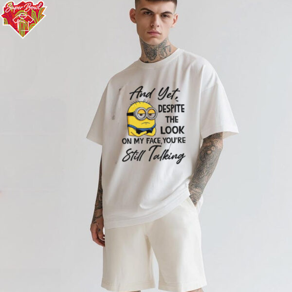 Minion and yet despite the look on my face you’re still talking shirt