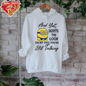 Minion and yet despite the look on my face you’re still talking shirt