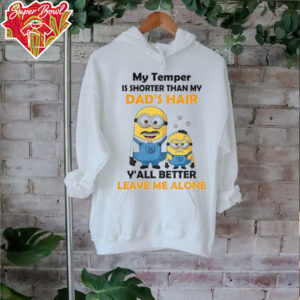 Minion my temper is shorter than my Dad’s hair y’all better leave me alone shirt