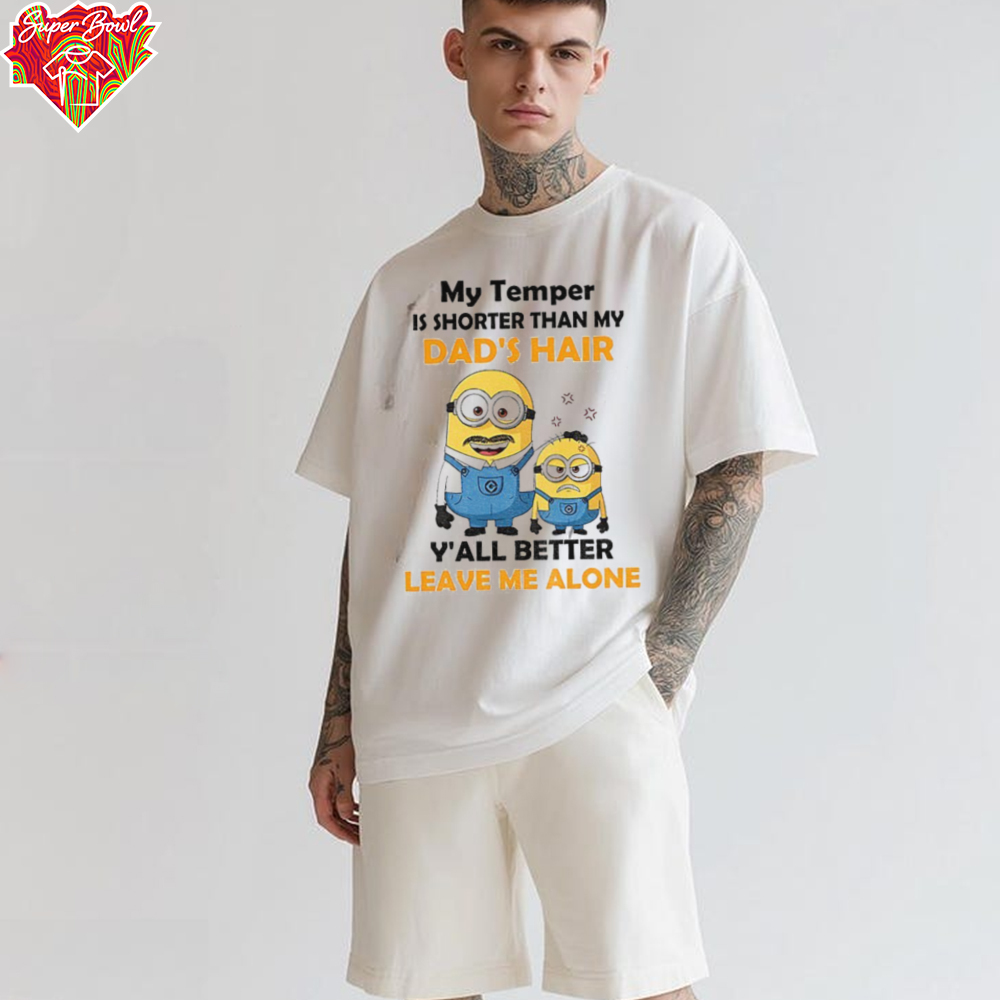 Minion my temper is shorter than my Dad’s hair y’all better leave me alone shirt Minion my temper is shorter than my Dad’s hair y’all better leave me alone shirt