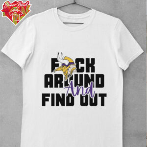 Minnesota Vikings fuck around and find out shirt