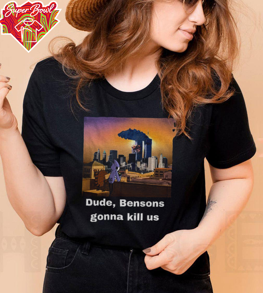 Mordecai and Rigby Dude Bensons gonna kill us shirt Mordecai and Rigby Dude Bensons gonna kill us shirt