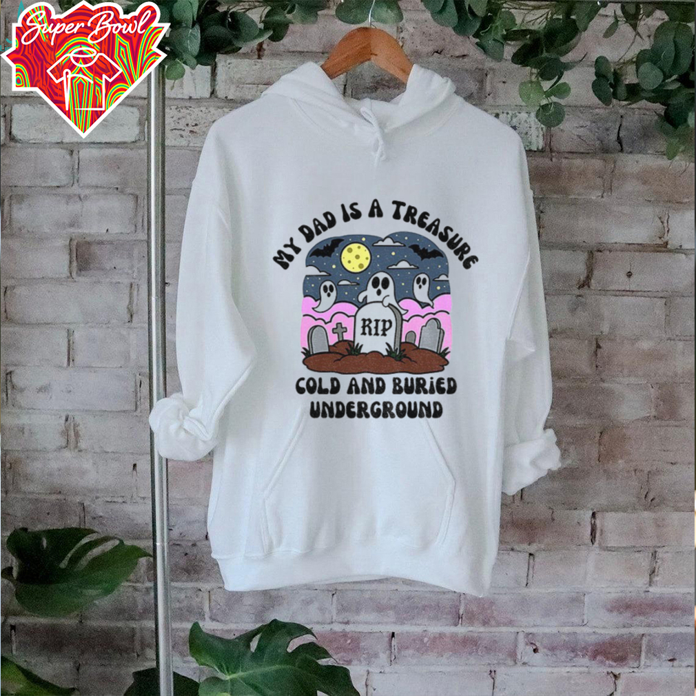 My Dad is a treasure Rip cold and buried underground shirt