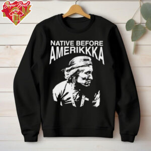 Native before Amerikkka shirt