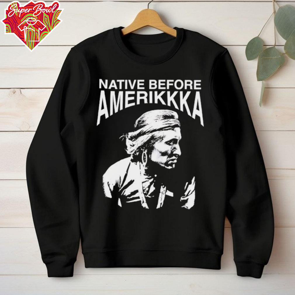 Native before Amerikkka shirt Native before Amerikkka shirt