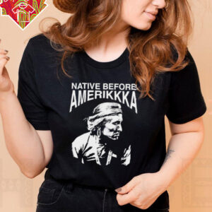 Native before Amerikkka shirt