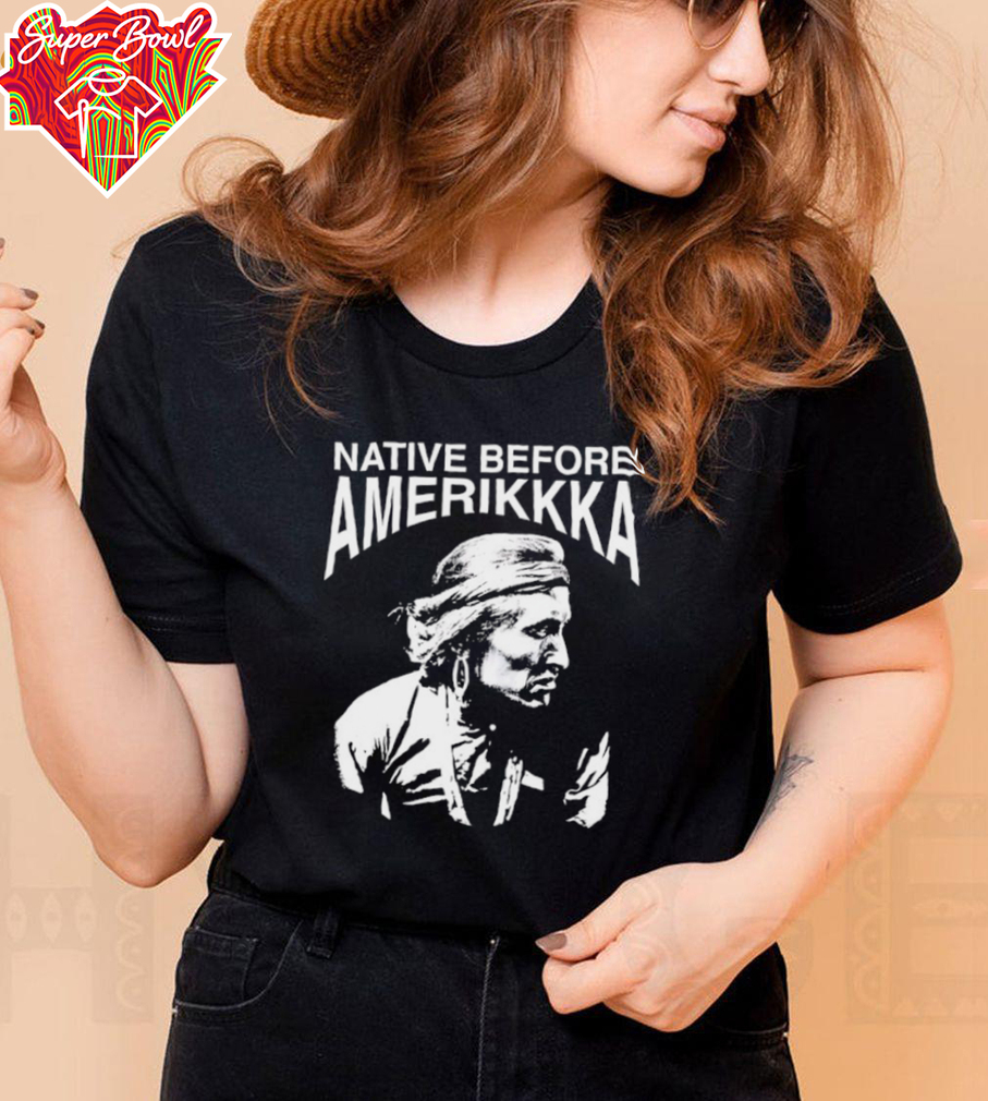 Native before Amerikkka shirt Native before Amerikkka shirt