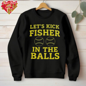 Oakland Athletics let’s kick fisher in the balls shirt
