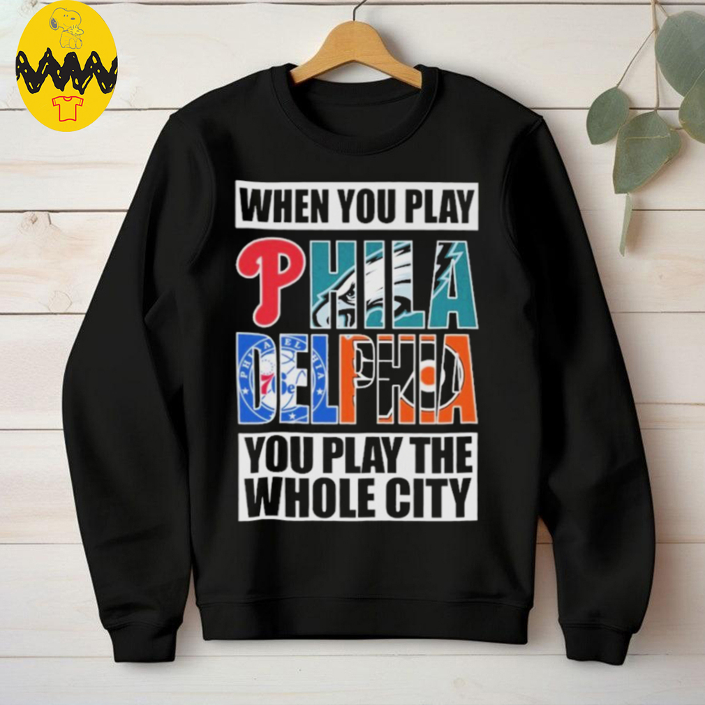 Philadelphia Flyers When You Play Philadelphia You Play The Whole City T shirts Philadelphia Flyers When You Play Philadelphia You Play The Whole City T shirts