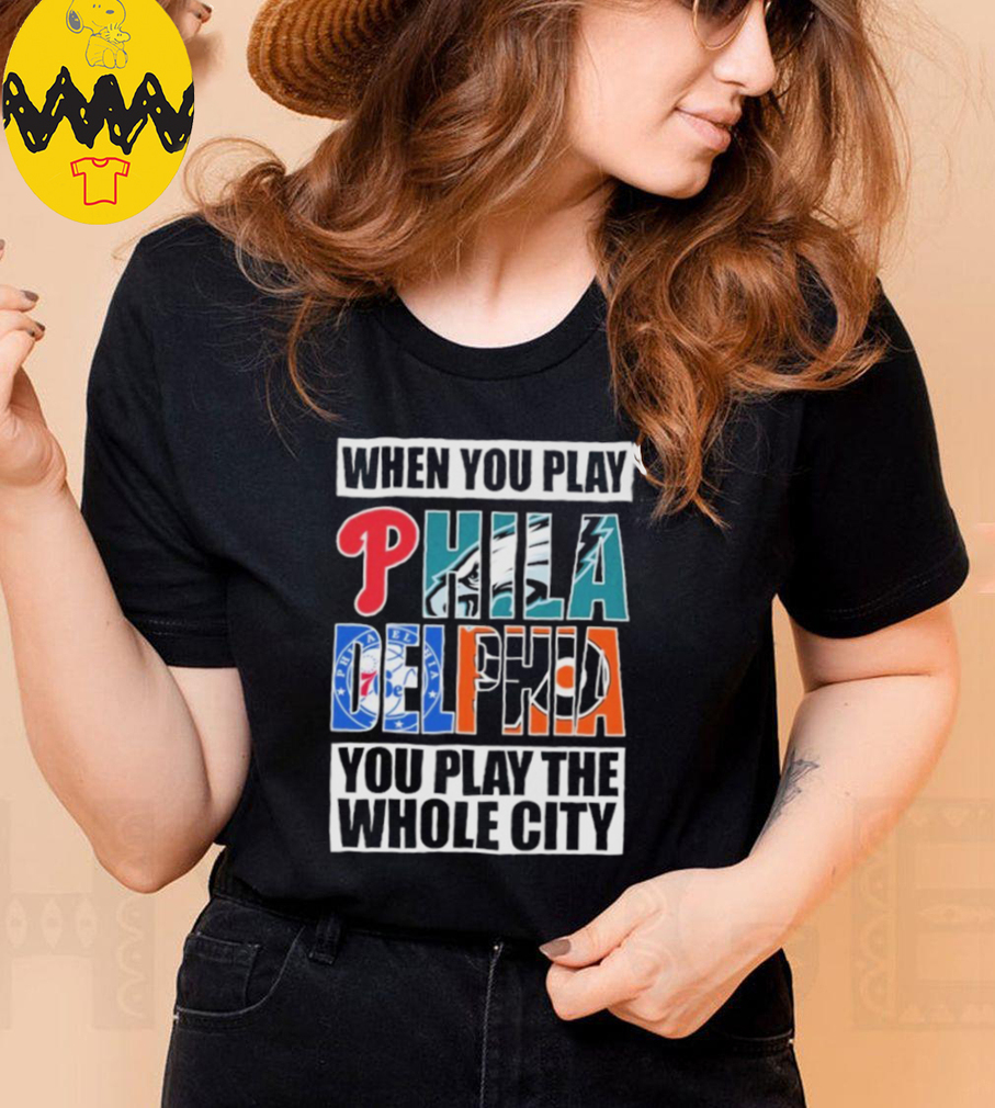 Philadelphia Flyers When You Play Philadelphia You Play The Whole City T shirts Philadelphia Flyers When You Play Philadelphia You Play The Whole City T shirts