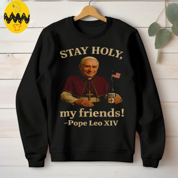 Pope Leo XIV Stay Holy my friends Funny Catholic shirt