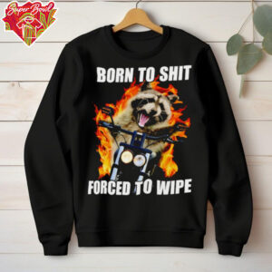 Raccoon born to shit forced to wipe shirt