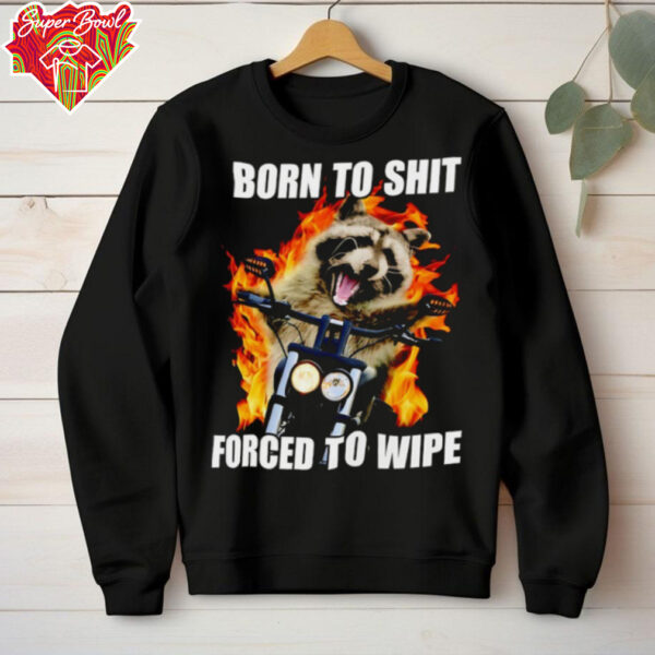 Raccoon born to shit forced to wipe shirt