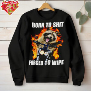 Raccoon born to shit forced to wipe shirt