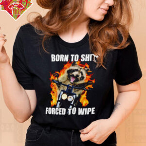 Raccoon born to shit forced to wipe shirt