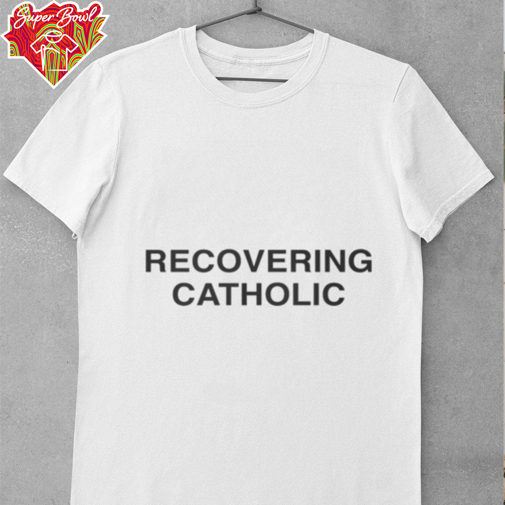 Recovering Catholic T Shirt Recovering Catholic T Shirt