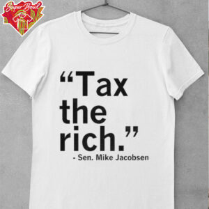 Sen Mike Jacobsen Tax the rich shirt