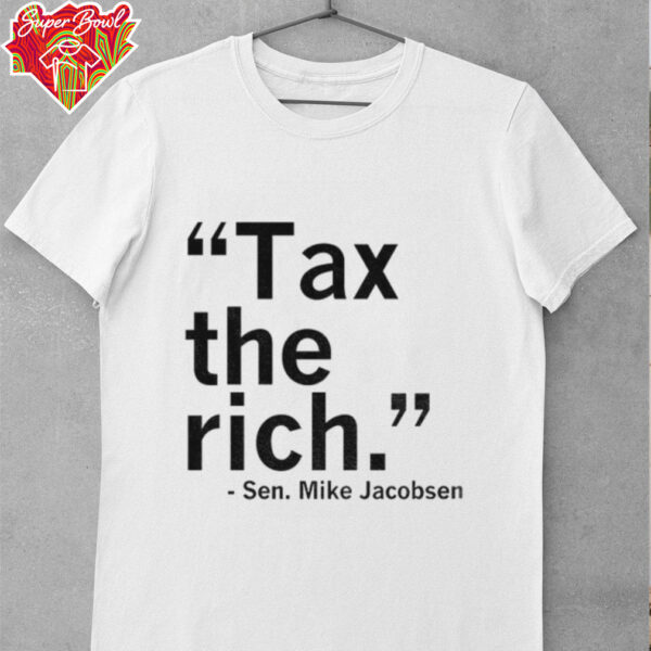 Sen Mike Jacobsen Tax the rich shirt