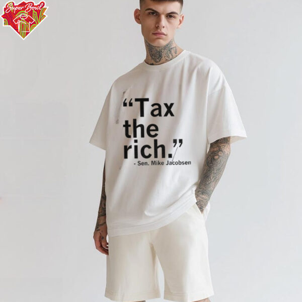 Sen Mike Jacobsen Tax the rich shirt