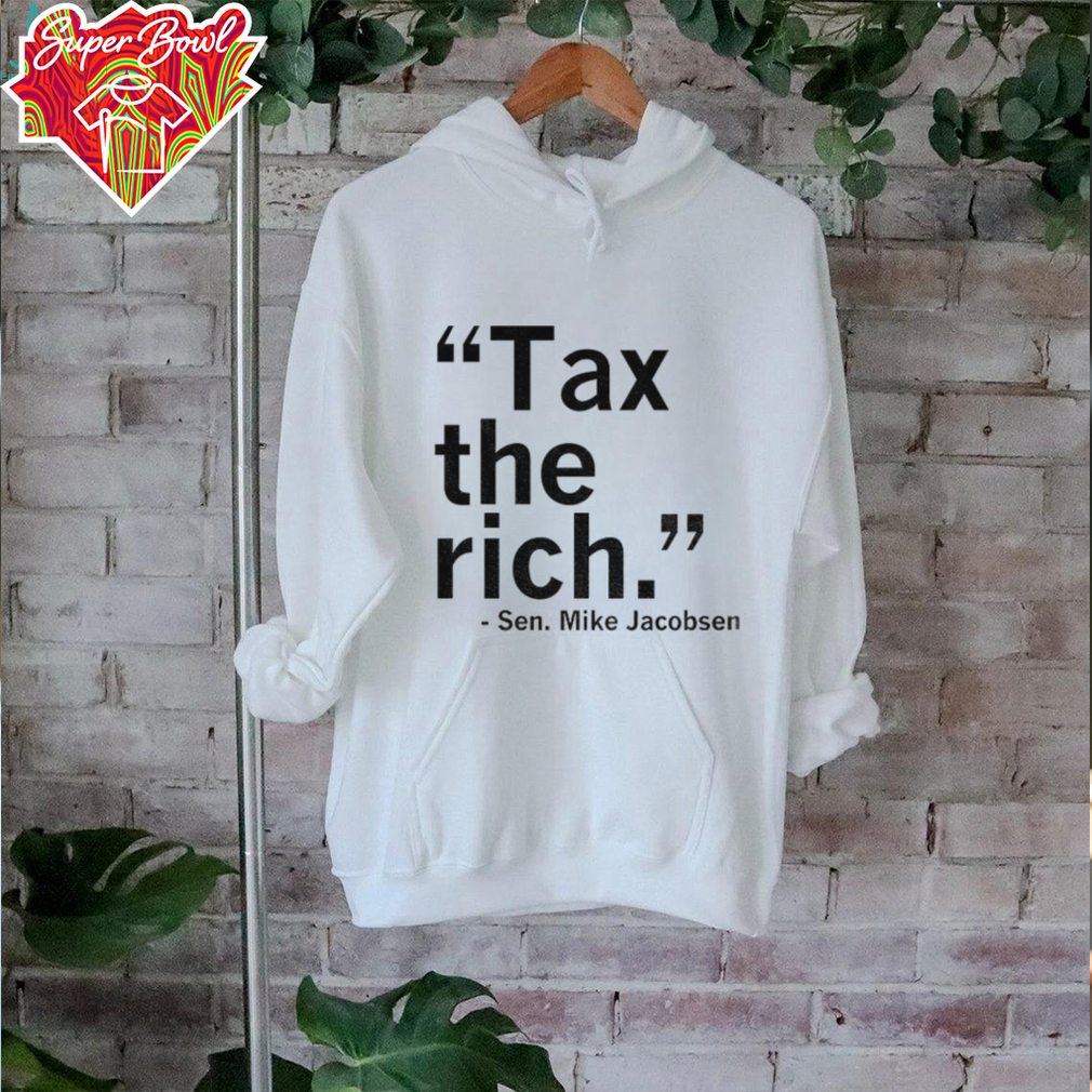 Sen Mike Jacobsen Tax the rich shirt Sen Mike Jacobsen Tax the rich shirt