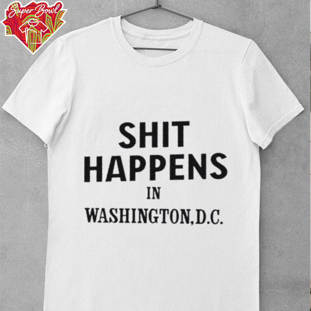 Shit happens in washingtondc shirt Shit happens in washingtondc shirt