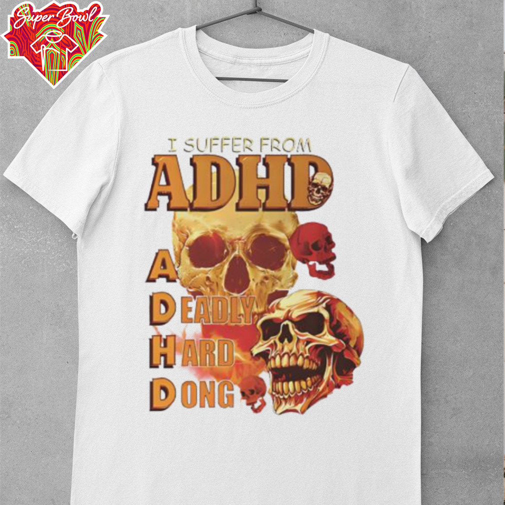 Skull I suffer from ADHD shirt Skull I suffer from ADHD shirt