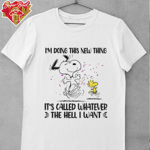 Snoopy and Woodstock I’m doing this new thing it’s called whatever the hell I want shirt