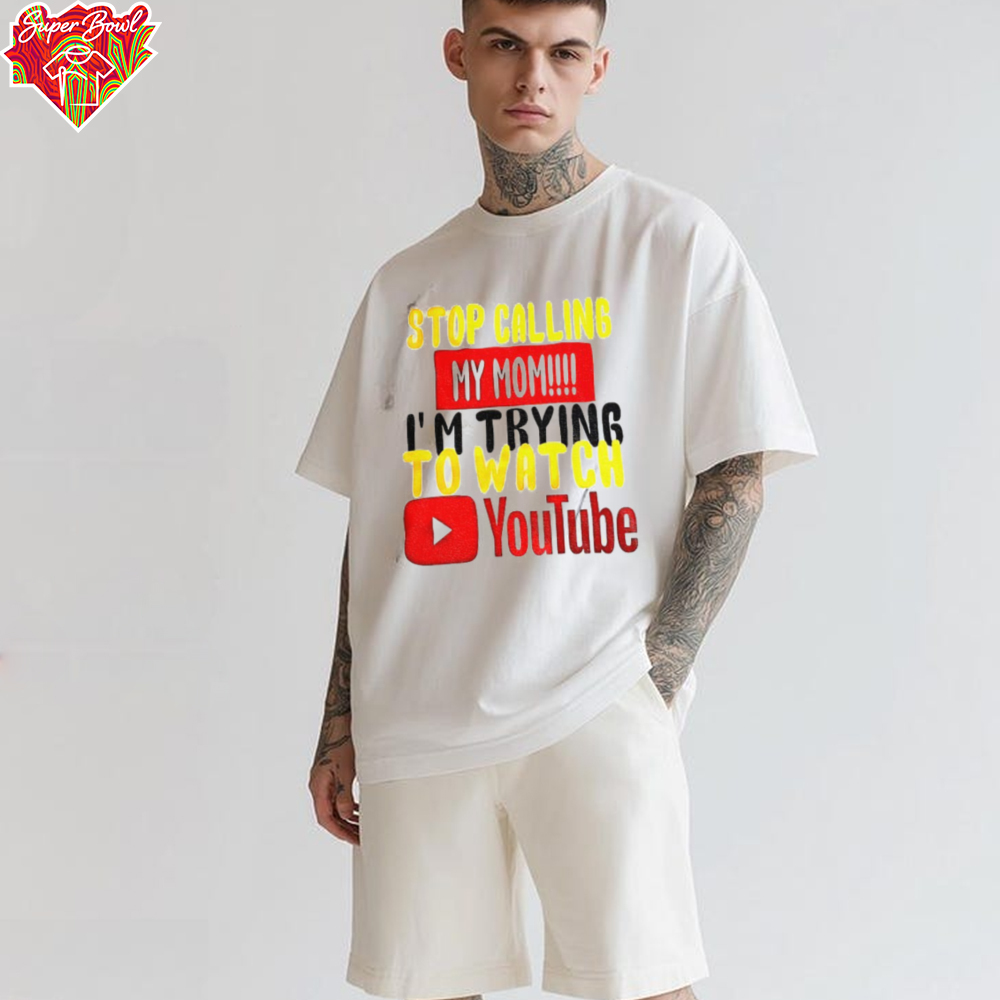 Stop calling my mom I’m trying to watch Youtube shirt Stop calling my mom I’m trying to watch Youtube shirt