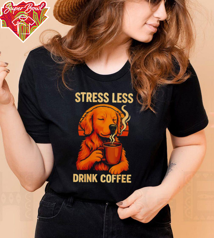 Stress less drink coffee shirt Stress less drink coffee shirt