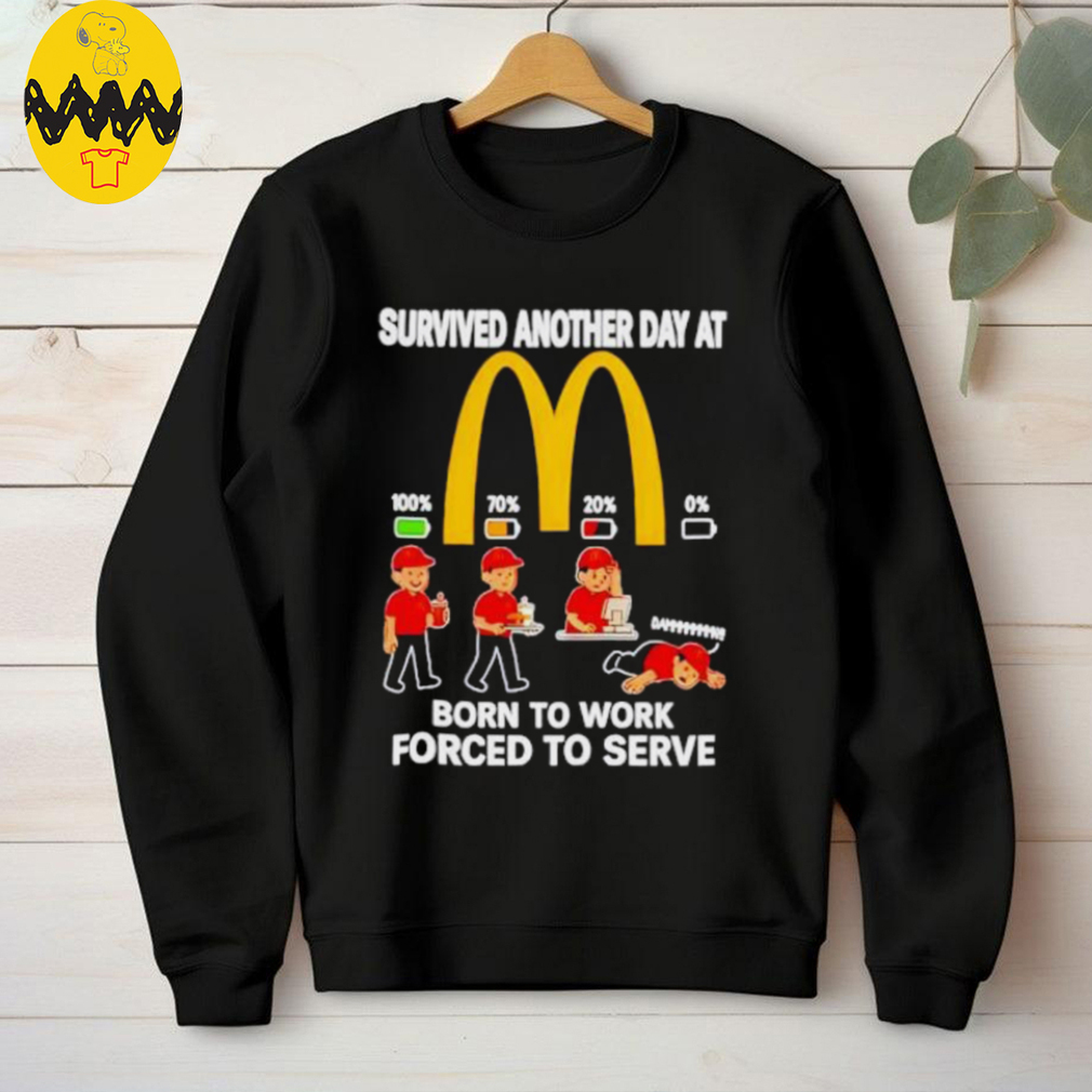 Survived another day at McDonald’s born to work forced to serve shirt Survived another day at McDonald’s born to work forced to serve shirt