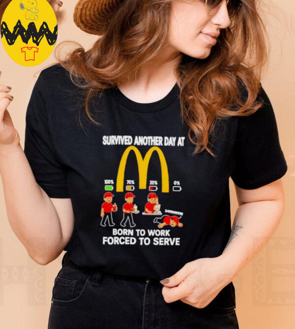 Survived another day at McDonald’s born to work forced to serve shirt