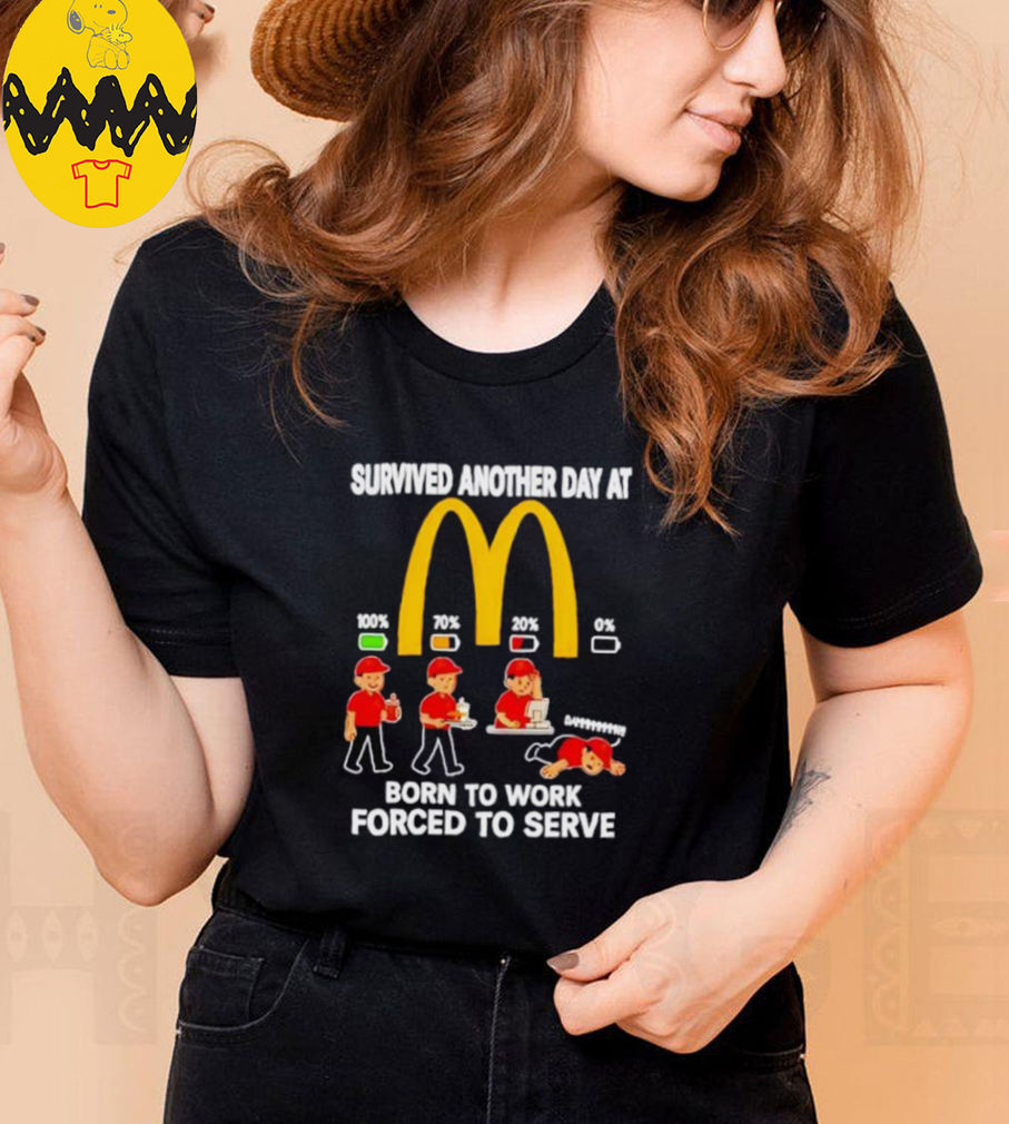 Survived another day at McDonald’s born to work forced to serve shirt Survived another day at McDonald’s born to work forced to serve shirt