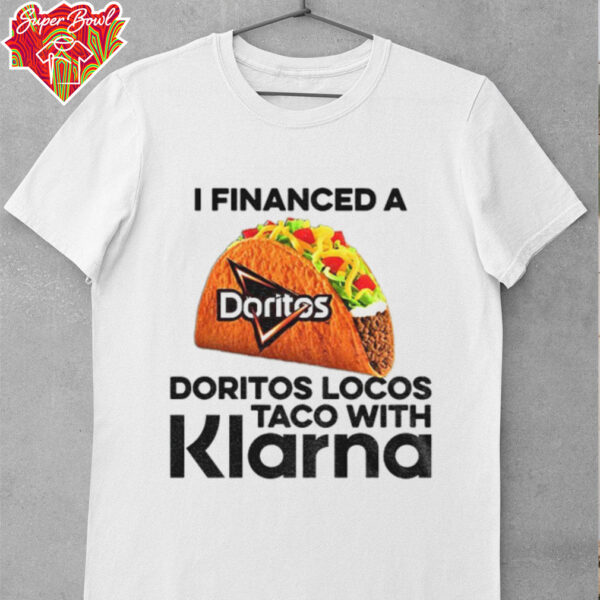 Taco I financed a Doritos Locos Taco with Klarna shirt