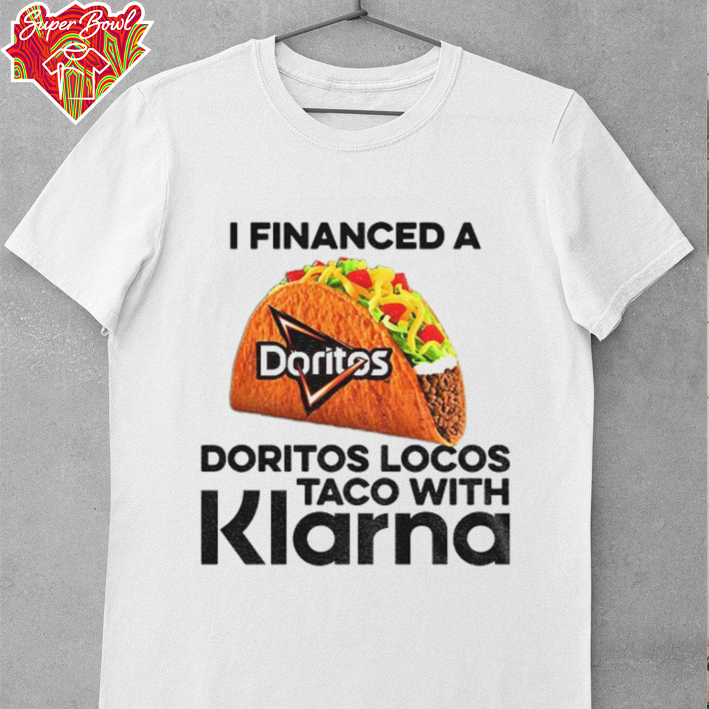 Taco I financed a Doritos Locos Taco with Klarna shirt Taco I financed a Doritos Locos Taco with Klarna shirt