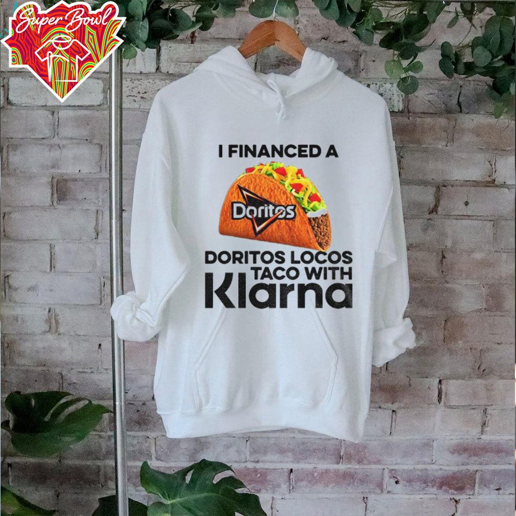 Taco I financed a Doritos Locos Taco with Klarna shirt Taco I financed a Doritos Locos Taco with Klarna shirt