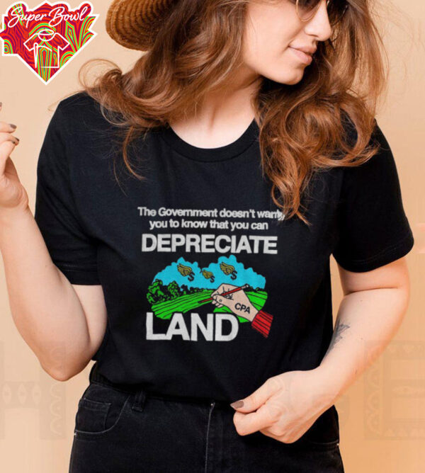 The Government Doesn’t Want You To Know That You Can Depreciate shirt