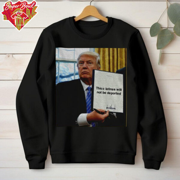 Thicc Latinas Will Not Be Deported Trump signature shirt