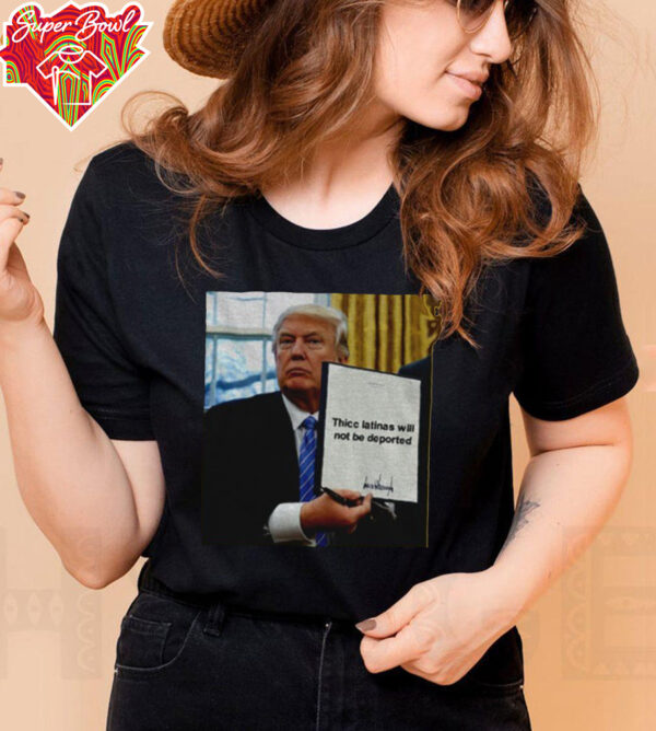 Thicc Latinas Will Not Be Deported Trump signature shirt