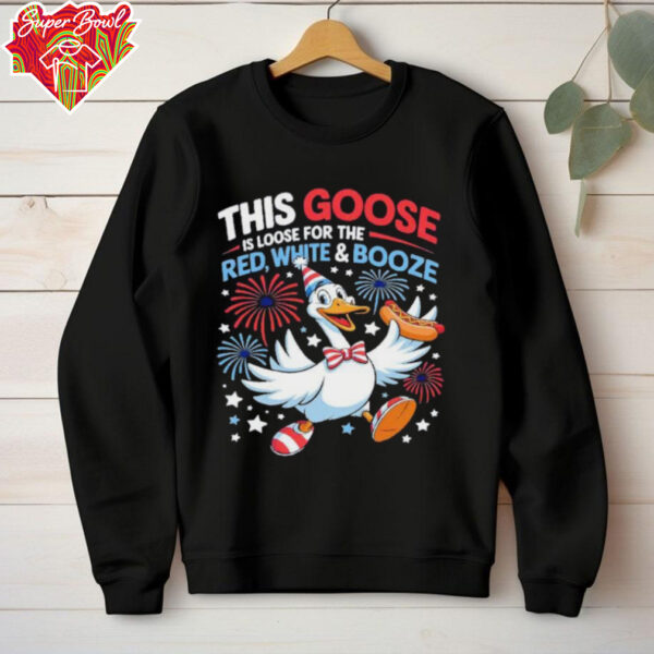 This goose is loose for the red white and booze 4th of July shirt