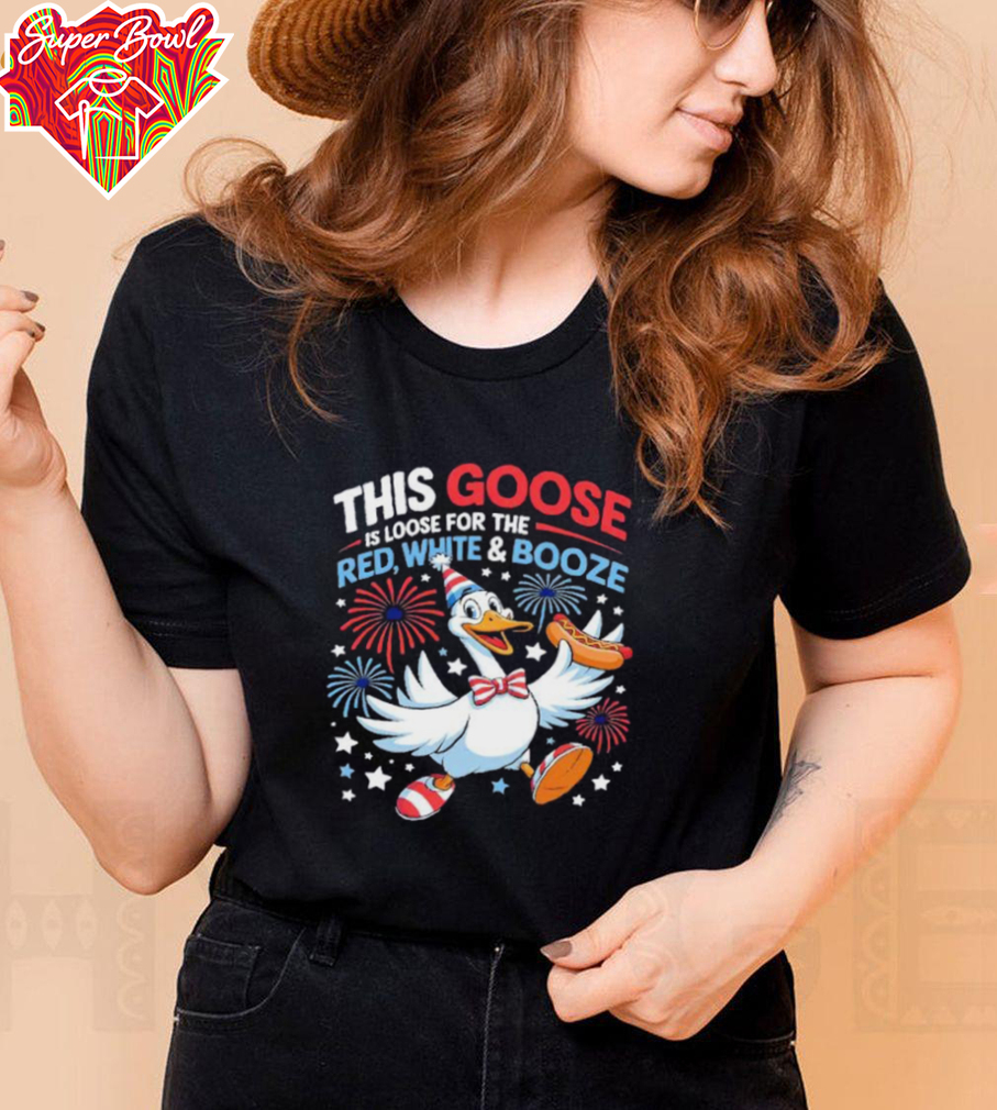 This goose is loose for the red white and booze 4th of July shirt This goose is loose for the red white and booze 4th of July shirt