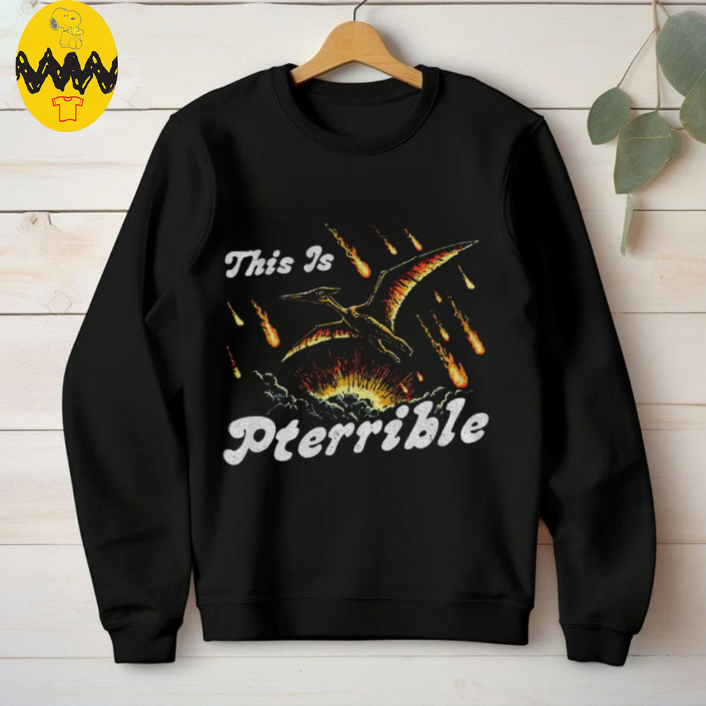 This is Pterrible shirt This is Pterrible shirt