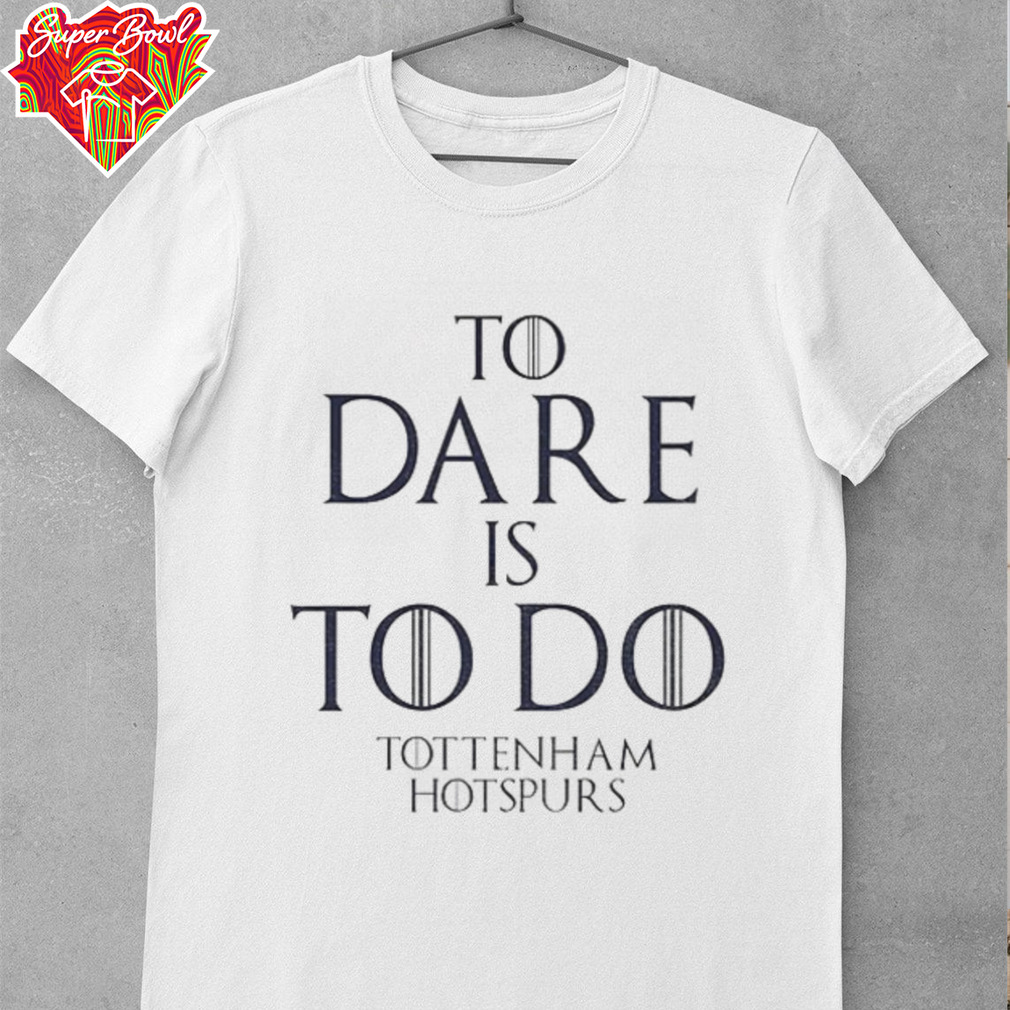 To Dare Is To Do Tottenham Hotspurs Europa League Champions Winners 2025 shirt To Dare Is To Do Tottenham Hotspurs Europa League Champions Winners 2025 shirt