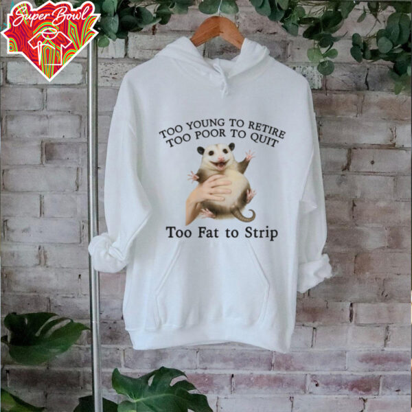Too Young to Retire, Too Poor to Quit, Too Fat to Strip Shirt